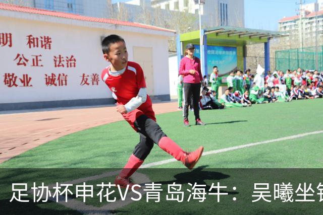 足协杯申花VS青岛海牛：吴曦坐镇，拉唐+特谢拉领衔，阿苏埃冲锋